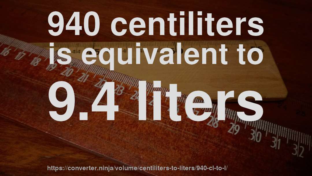 940 centiliters is equivalent to 9.4 liters