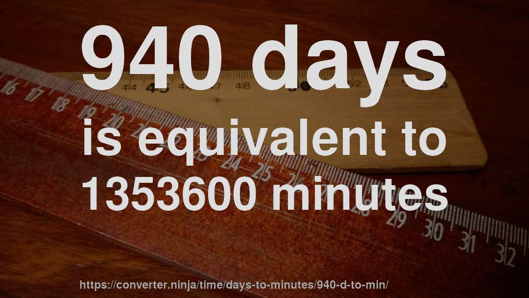 940 days is equivalent to 1353600 minutes