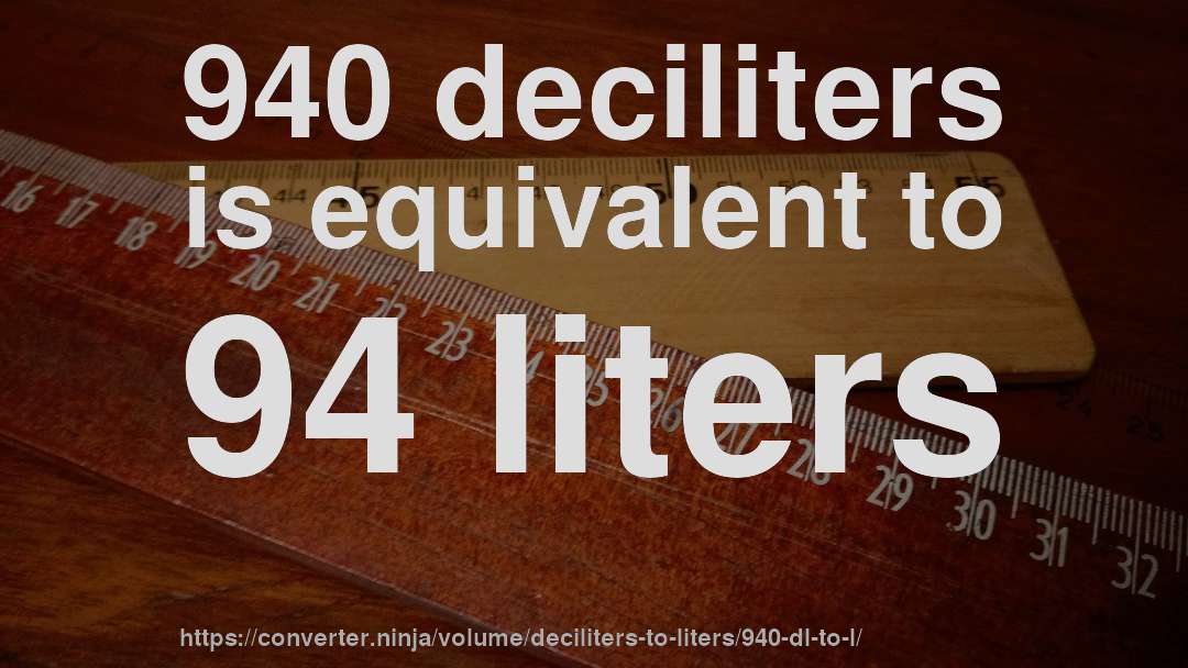 940 deciliters is equivalent to 94 liters