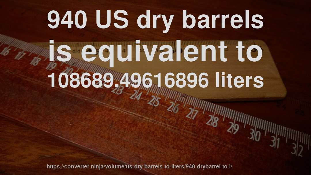 940 US dry barrels is equivalent to 108689.49616896 liters