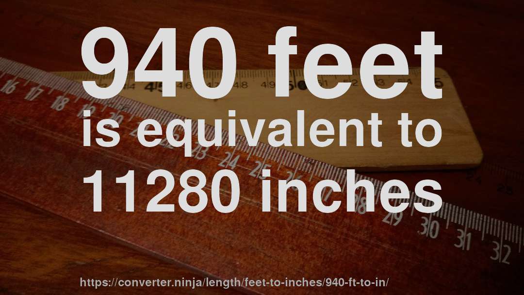 940 feet is equivalent to 11280 inches