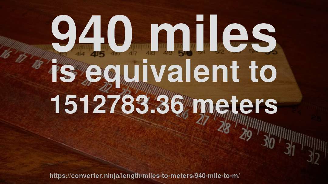 940 miles is equivalent to 1512783.36 meters