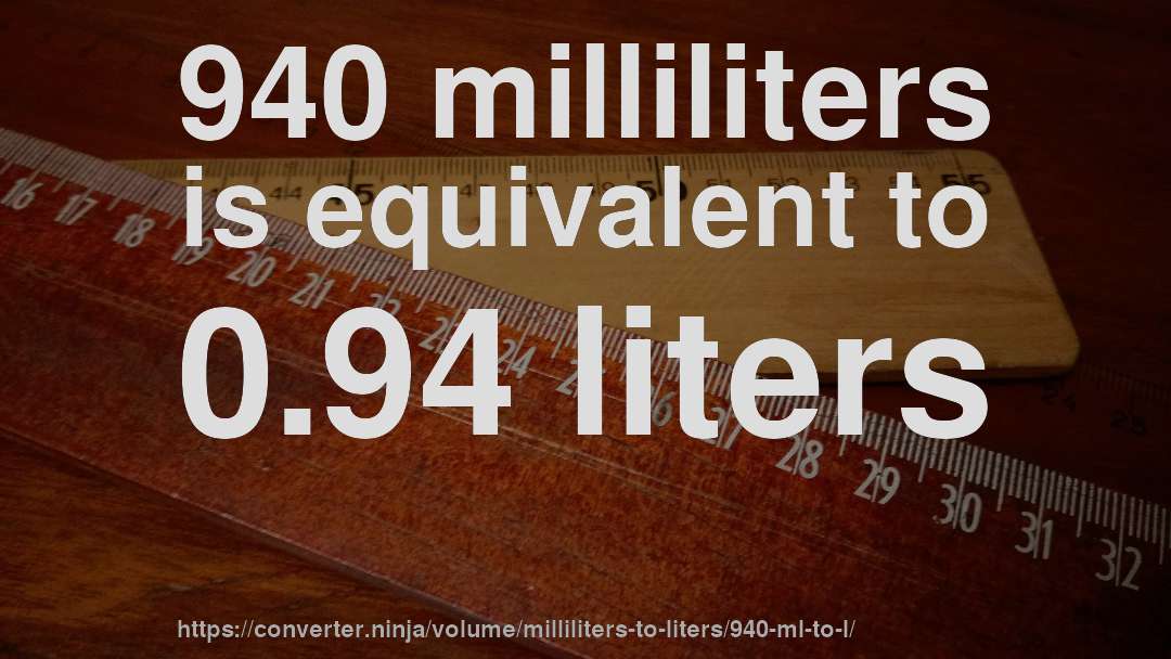 940 milliliters is equivalent to 0.94 liters