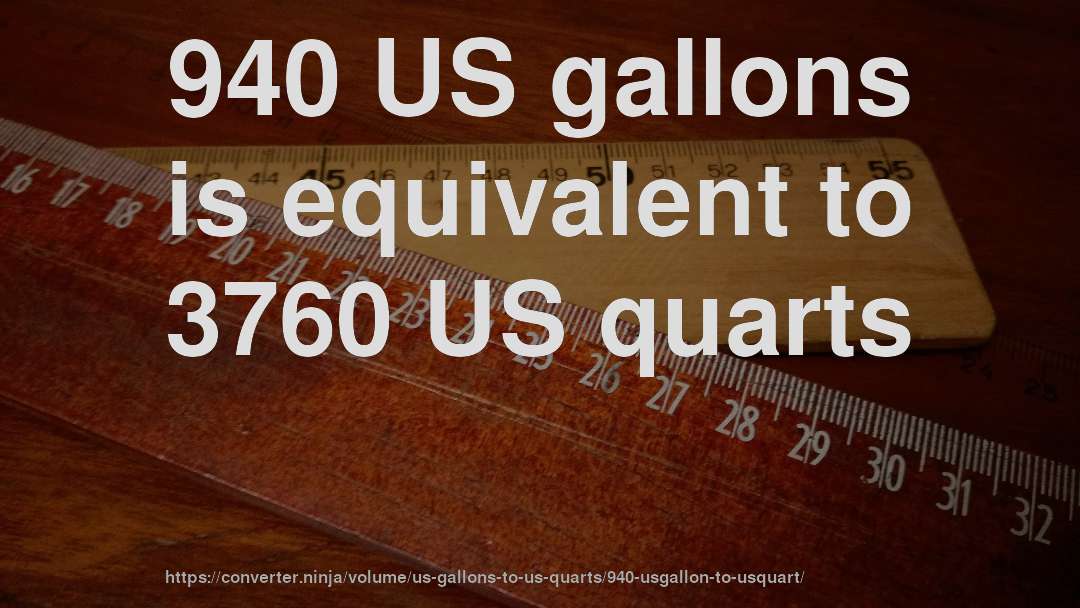 940 US gallons is equivalent to 3760 US quarts