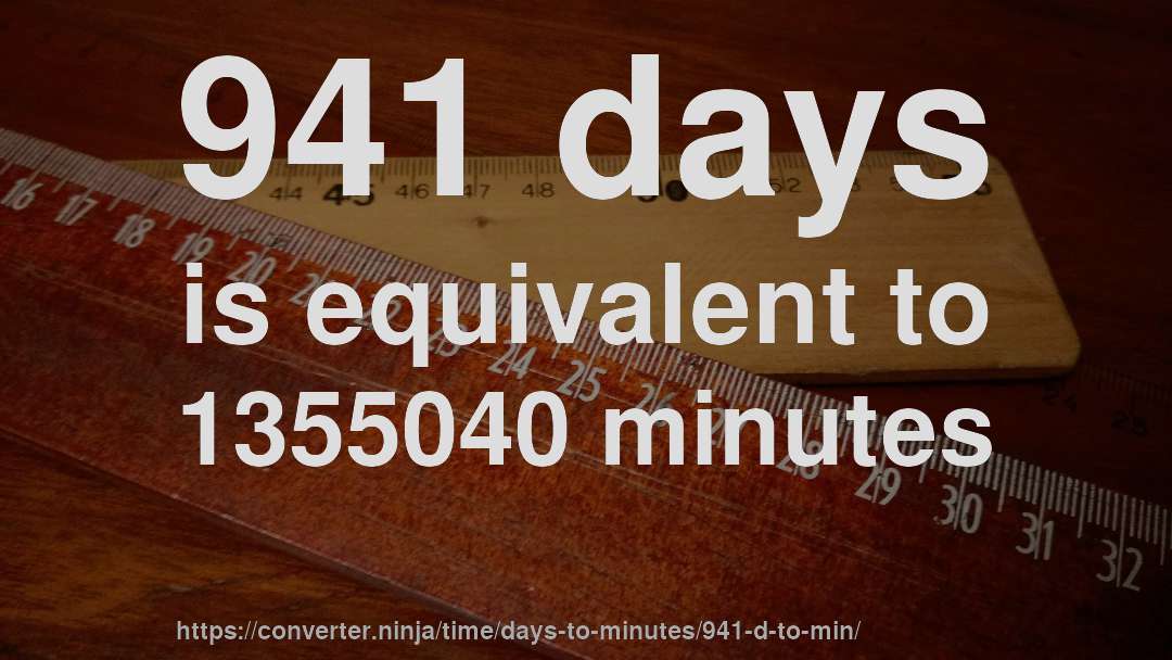 941 days is equivalent to 1355040 minutes