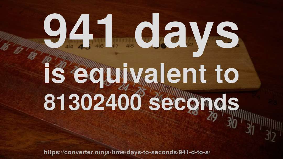 941 days is equivalent to 81302400 seconds