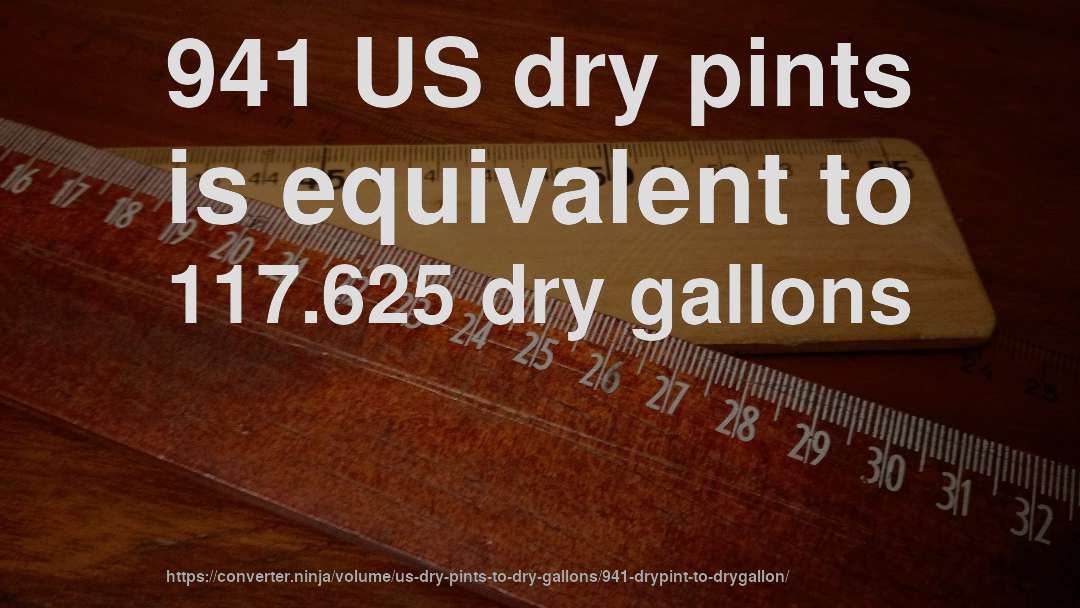 941 US dry pints is equivalent to 117.625 dry gallons