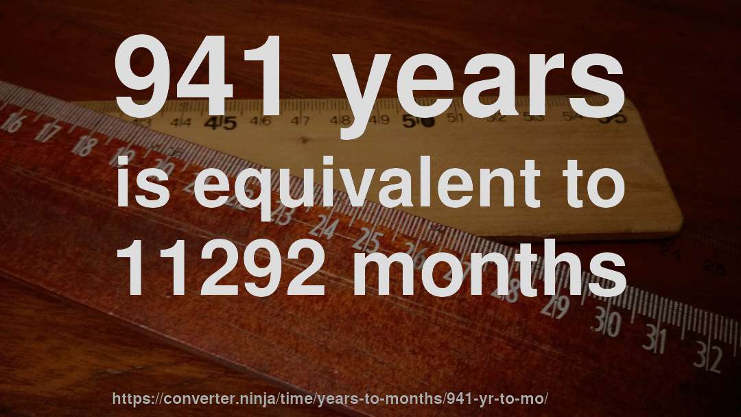 941 years is equivalent to 11292 months