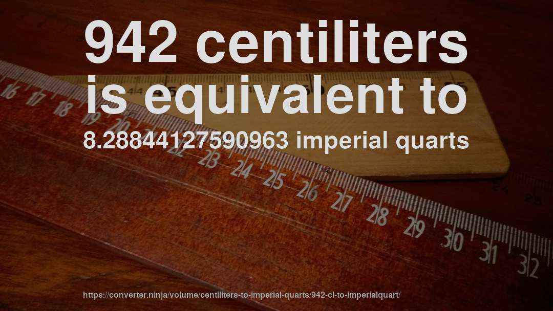 942 centiliters is equivalent to 8.28844127590963 imperial quarts