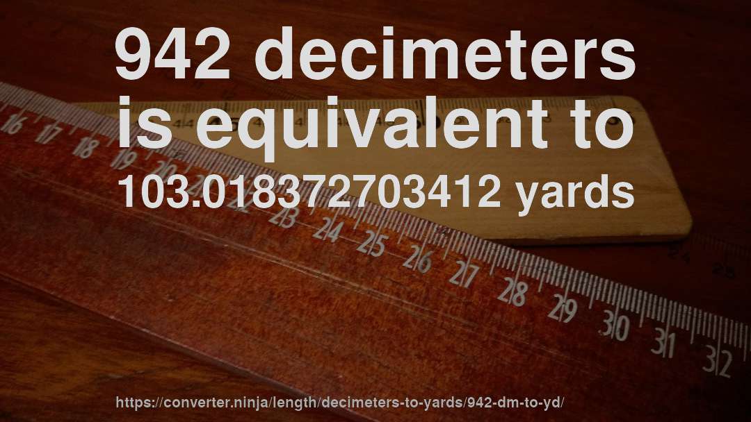 942 decimeters is equivalent to 103.018372703412 yards