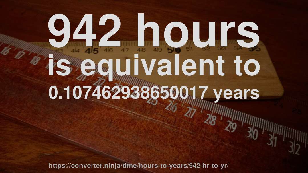 942 hours is equivalent to 0.107462938650017 years