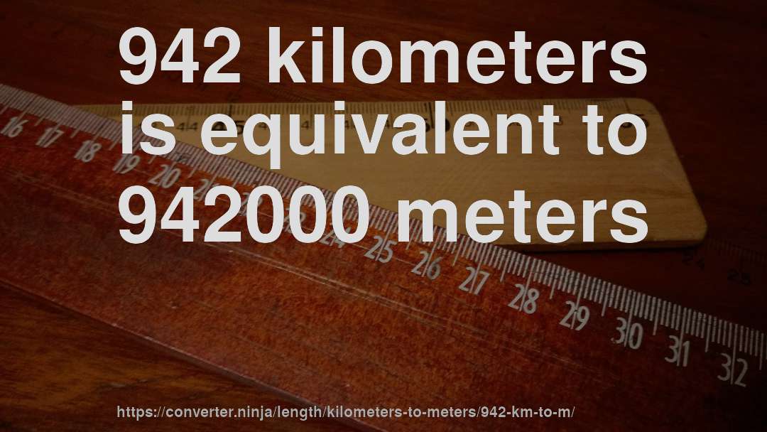 942 kilometers is equivalent to 942000 meters