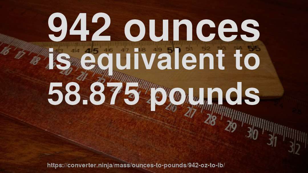 942 ounces is equivalent to 58.875 pounds