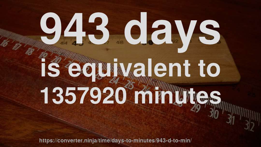 943 days is equivalent to 1357920 minutes