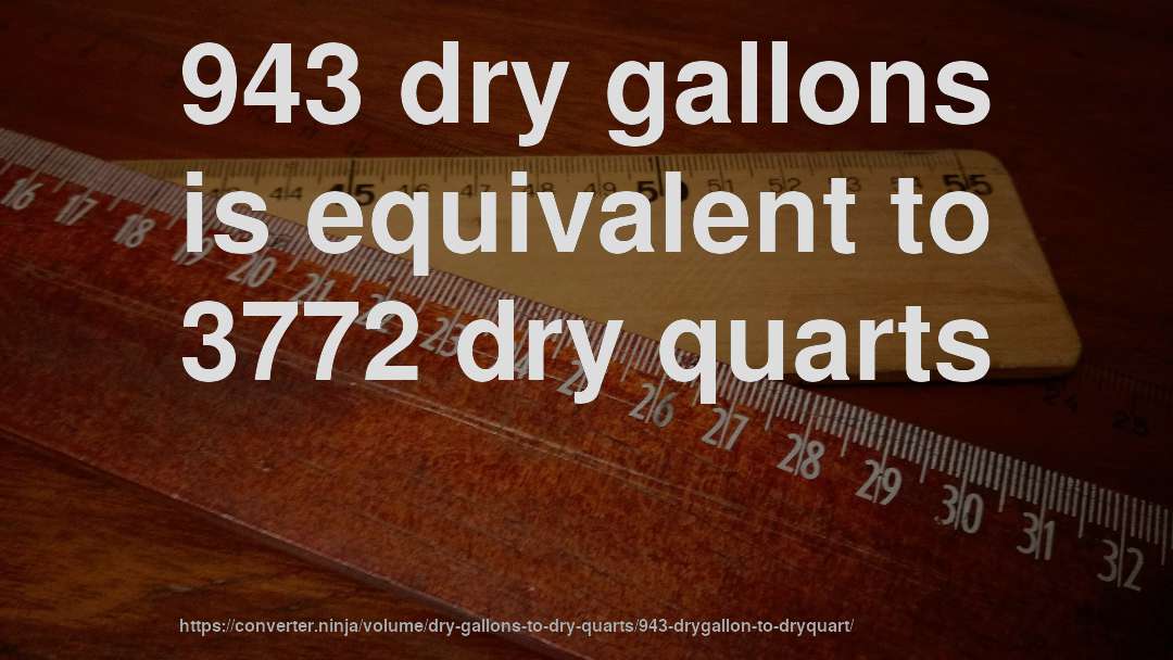 943 dry gallons is equivalent to 3772 dry quarts