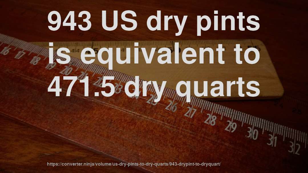 943 US dry pints is equivalent to 471.5 dry quarts
