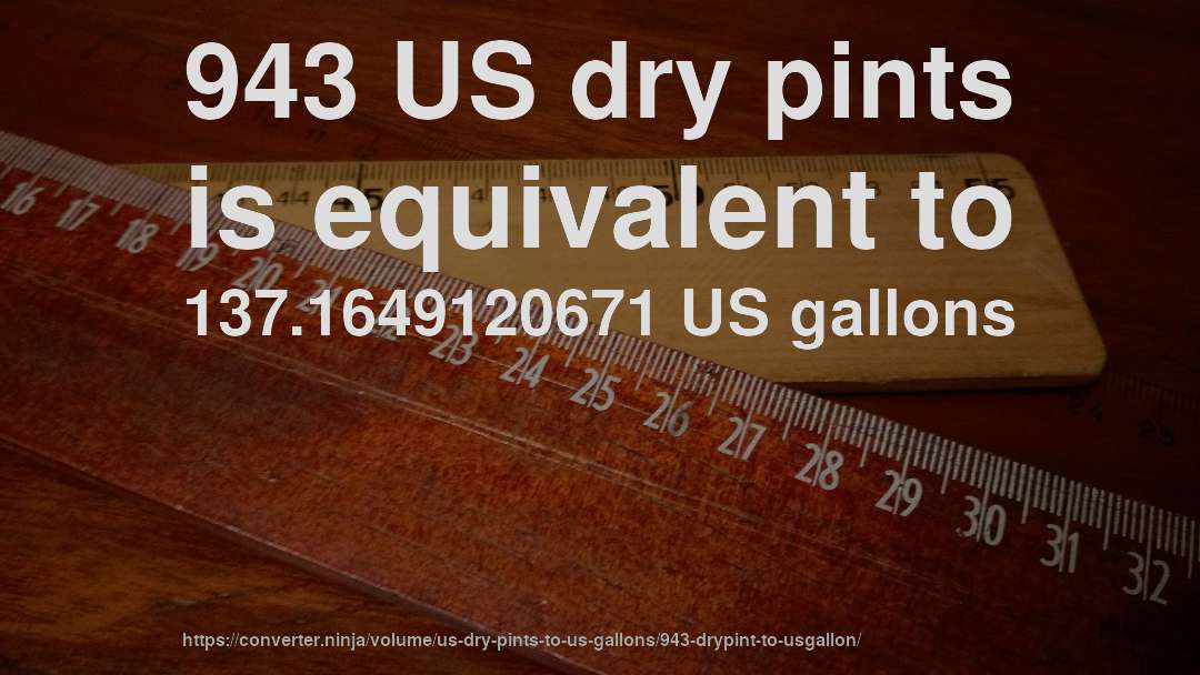 943 US dry pints is equivalent to 137.1649120671 US gallons