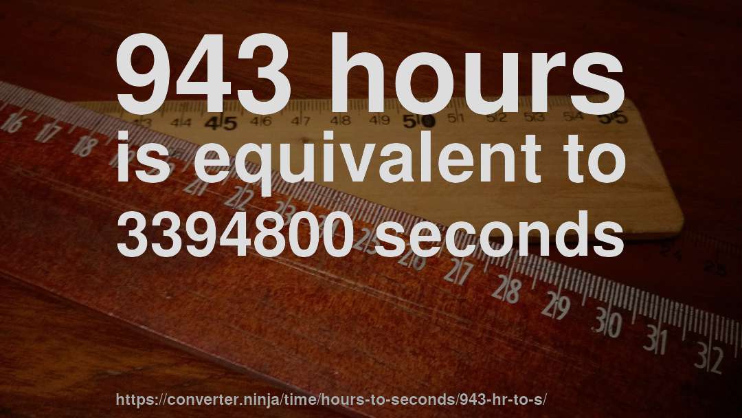 943 hours is equivalent to 3394800 seconds