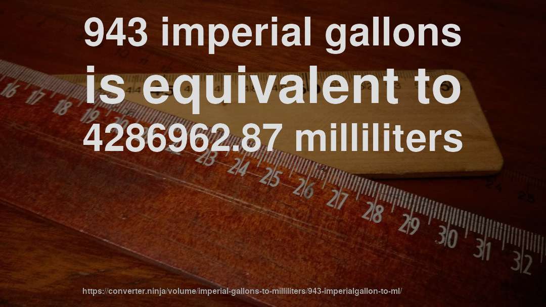943 imperial gallons is equivalent to 4286962.87 milliliters