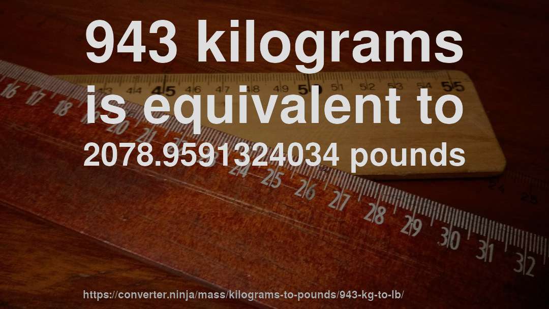 943 kilograms is equivalent to 2078.9591324034 pounds