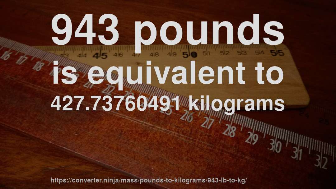 943 pounds is equivalent to 427.73760491 kilograms