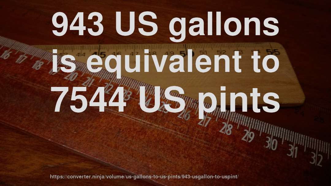 943 US gallons is equivalent to 7544 US pints