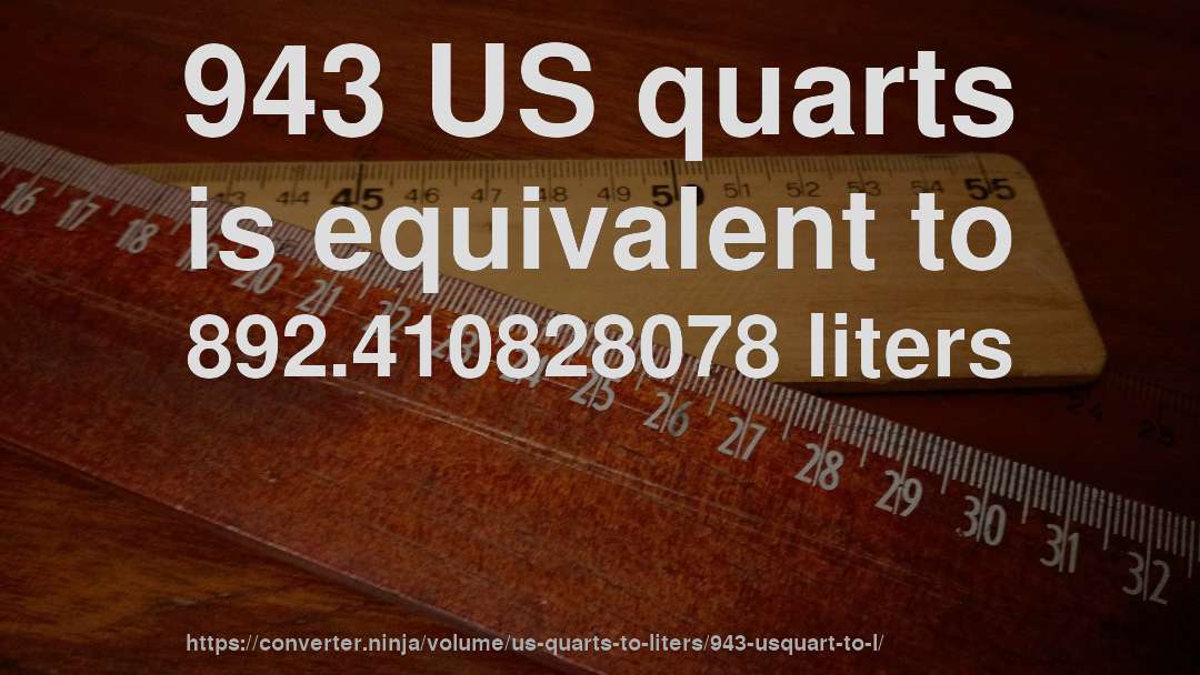 943 US quarts is equivalent to 892.410828078 liters