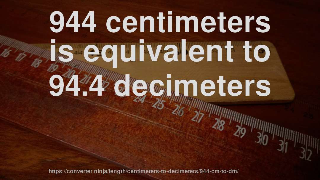 944 centimeters is equivalent to 94.4 decimeters