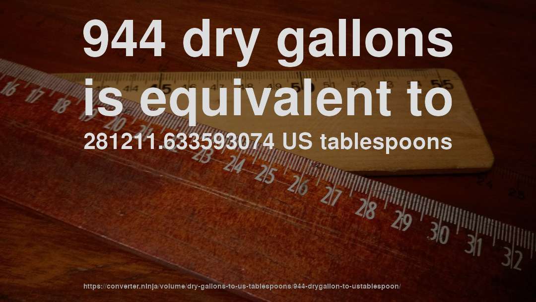 944 dry gallons is equivalent to 281211.633593074 US tablespoons