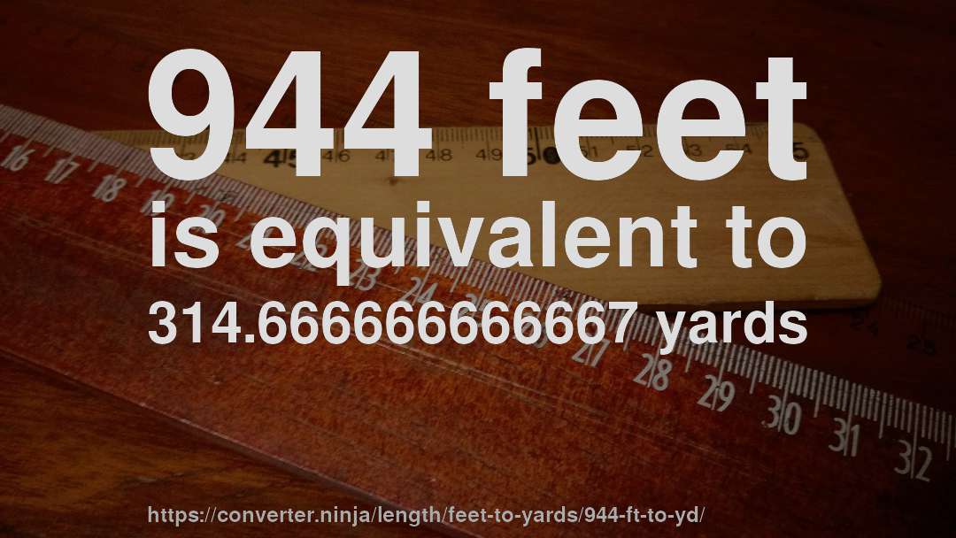 944 feet is equivalent to 314.666666666667 yards