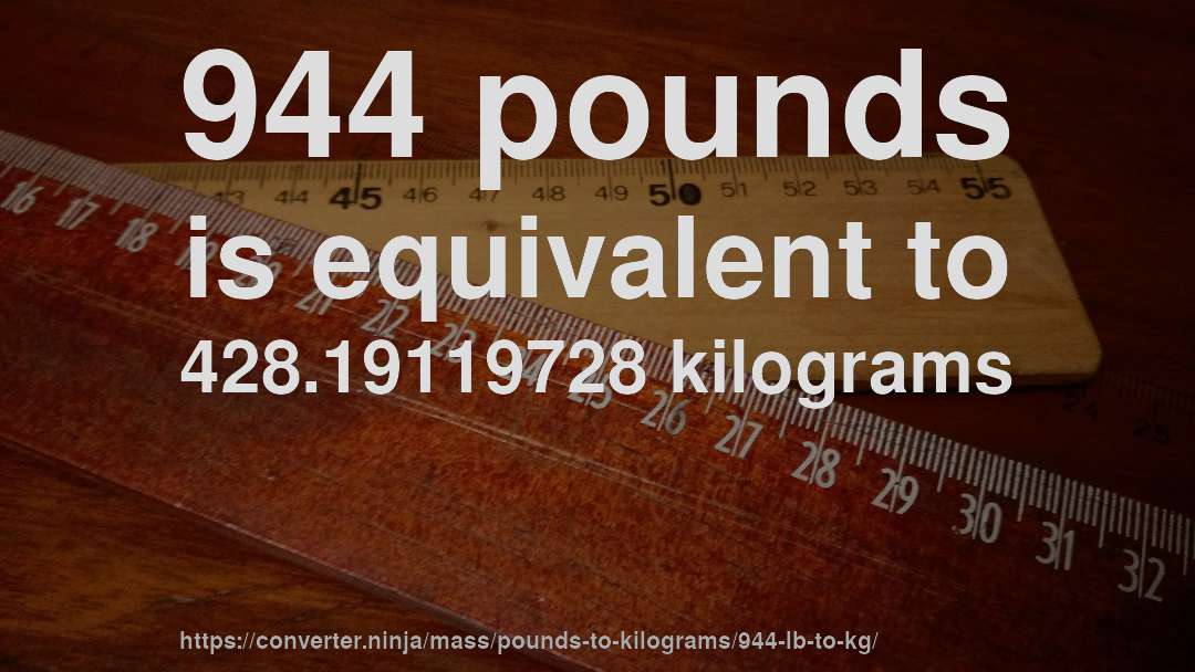 944 pounds is equivalent to 428.19119728 kilograms