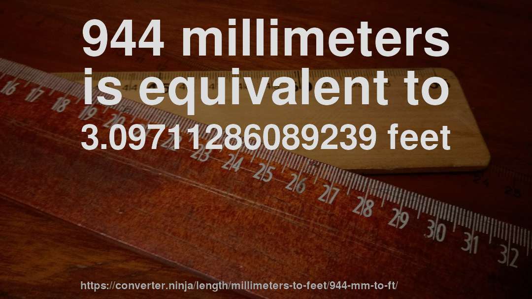 944 millimeters is equivalent to 3.09711286089239 feet