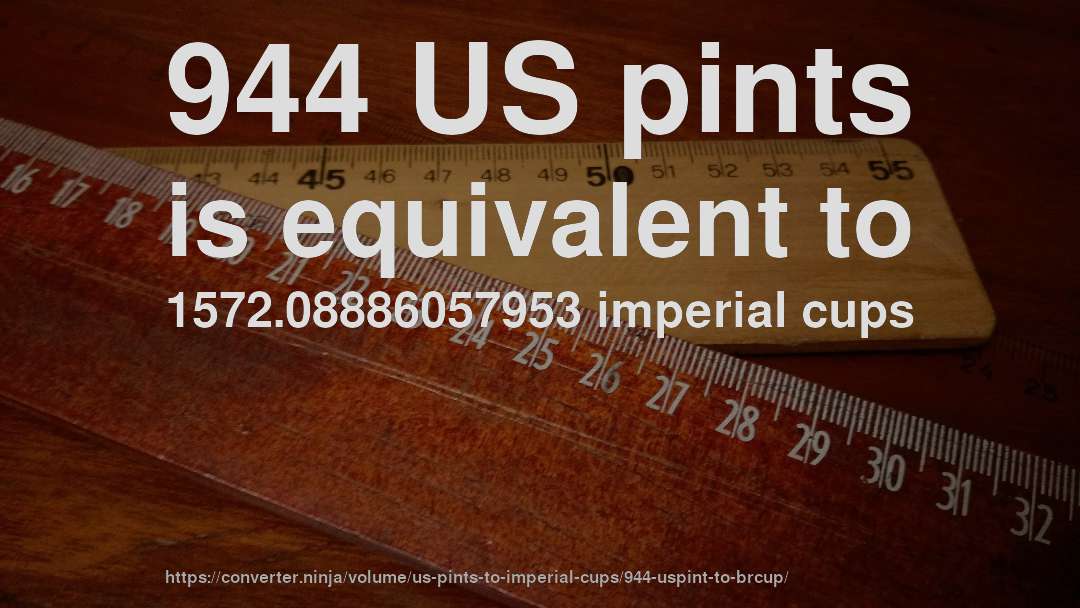 944 US pints is equivalent to 1572.08886057953 imperial cups