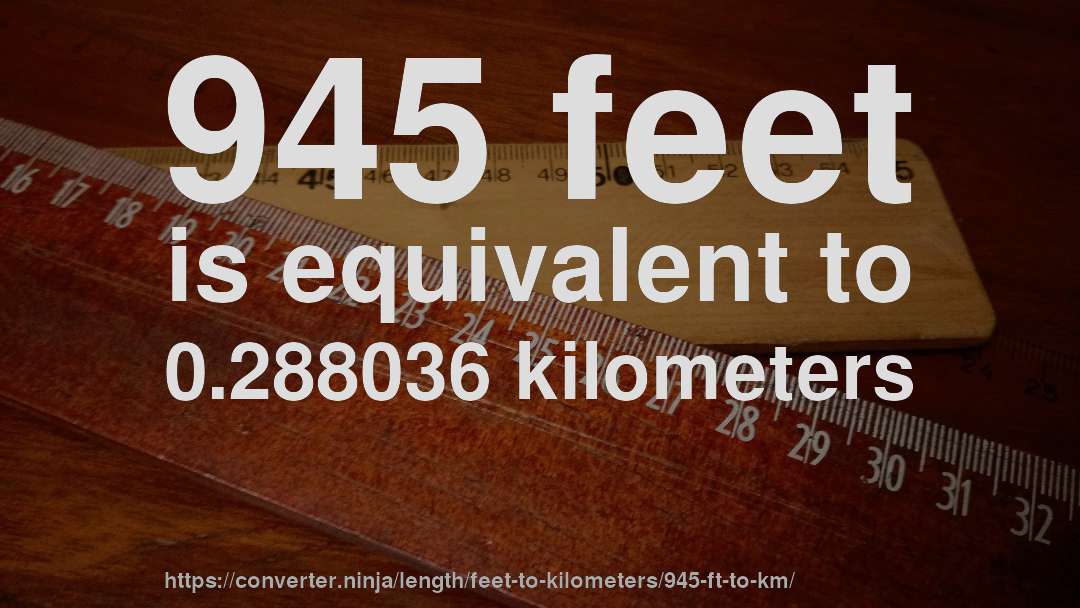 945 feet is equivalent to 0.288036 kilometers