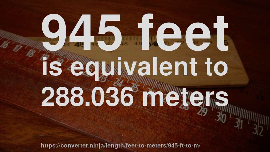 945 feet is equivalent to 288.036 meters