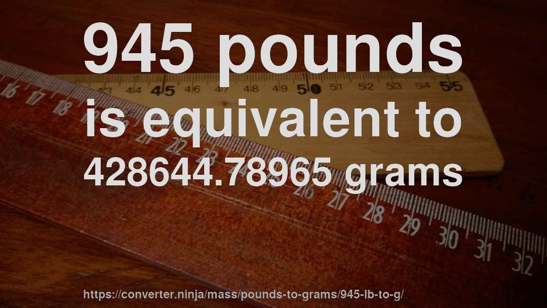 945 pounds is equivalent to 428644.78965 grams
