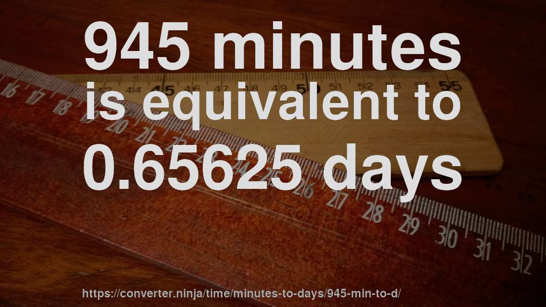 945 minutes is equivalent to 0.65625 days
