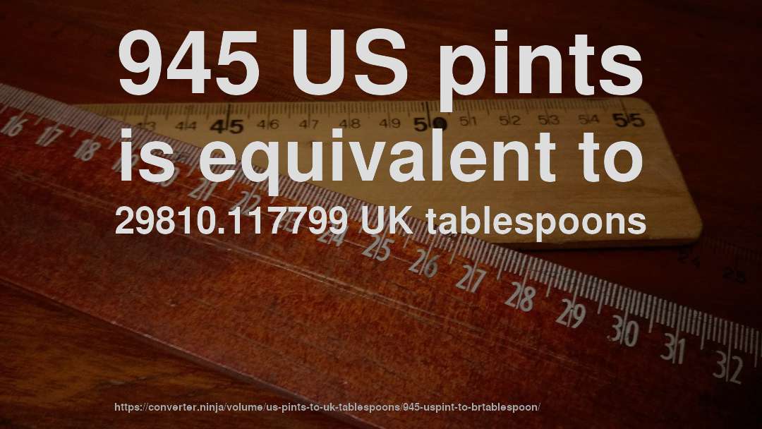945 US pints is equivalent to 29810.117799 UK tablespoons