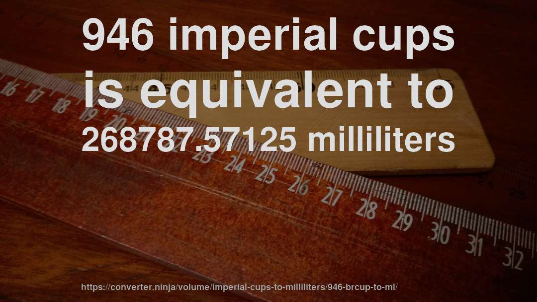946 imperial cups is equivalent to 268787.57125 milliliters