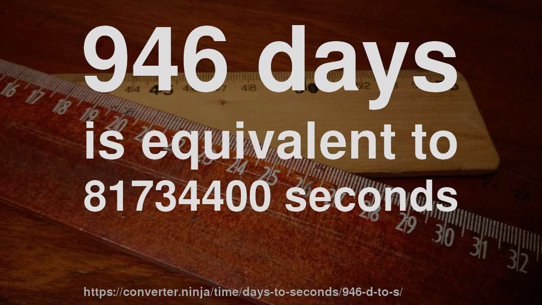 946 days is equivalent to 81734400 seconds