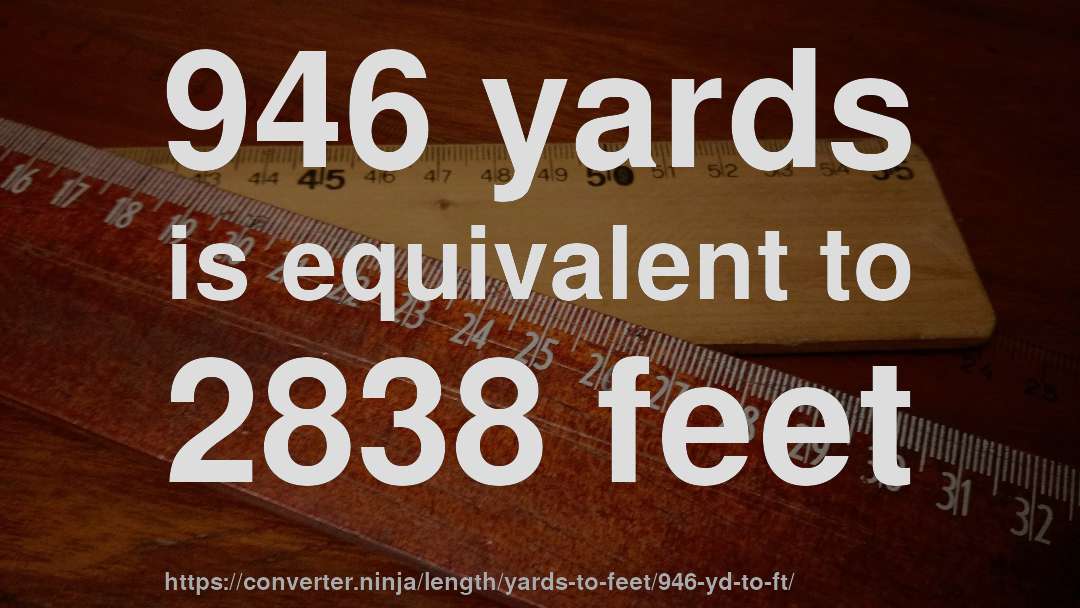 946 yards is equivalent to 2838 feet