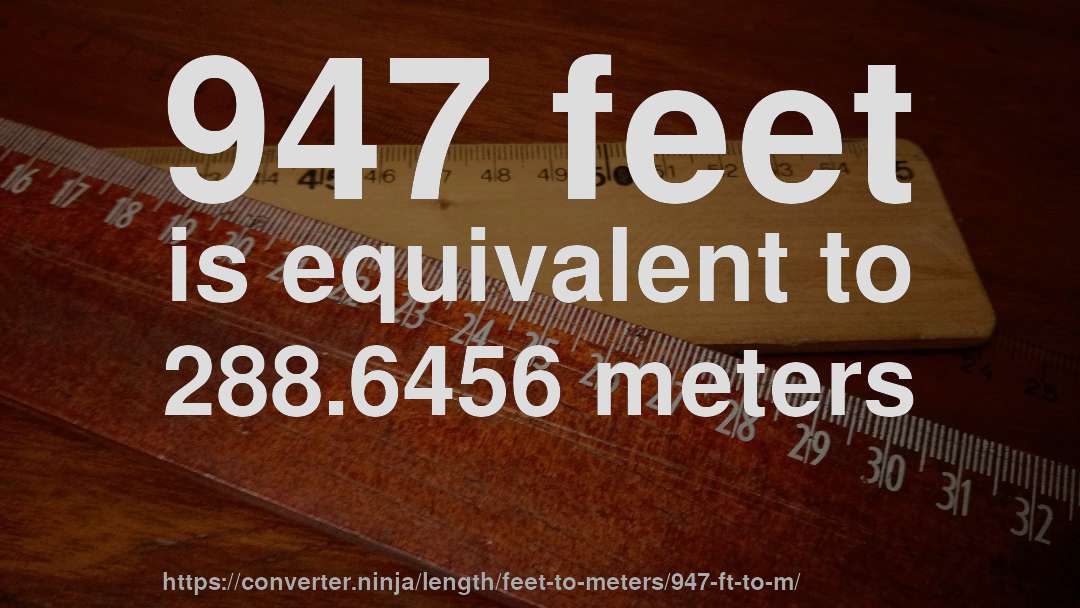 947 feet is equivalent to 288.6456 meters