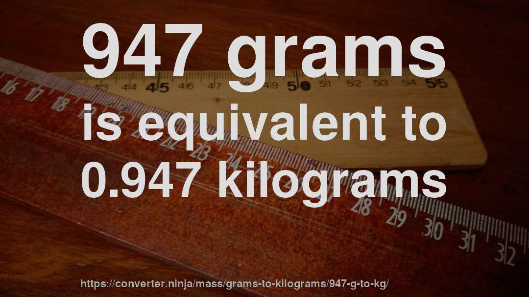 947 grams is equivalent to 0.947 kilograms