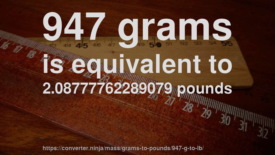 947 grams is equivalent to 2.08777762289079 pounds