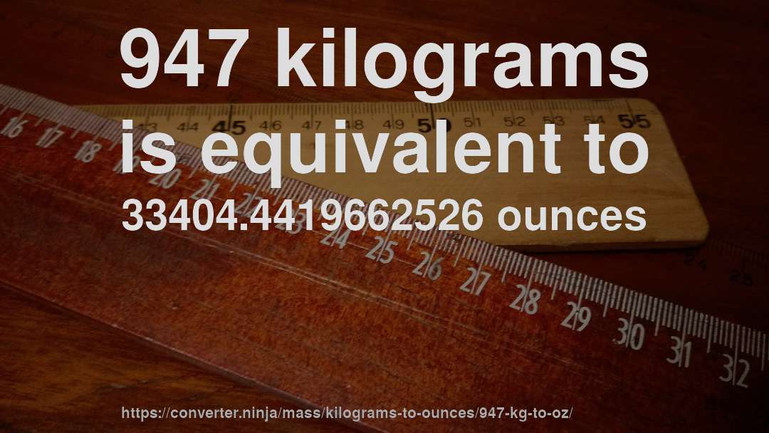 947 kilograms is equivalent to 33404.4419662526 ounces