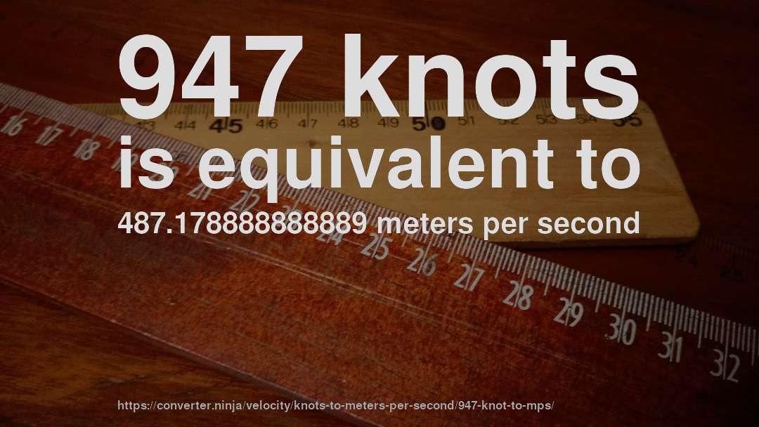 947 knots is equivalent to 487.178888888889 meters per second