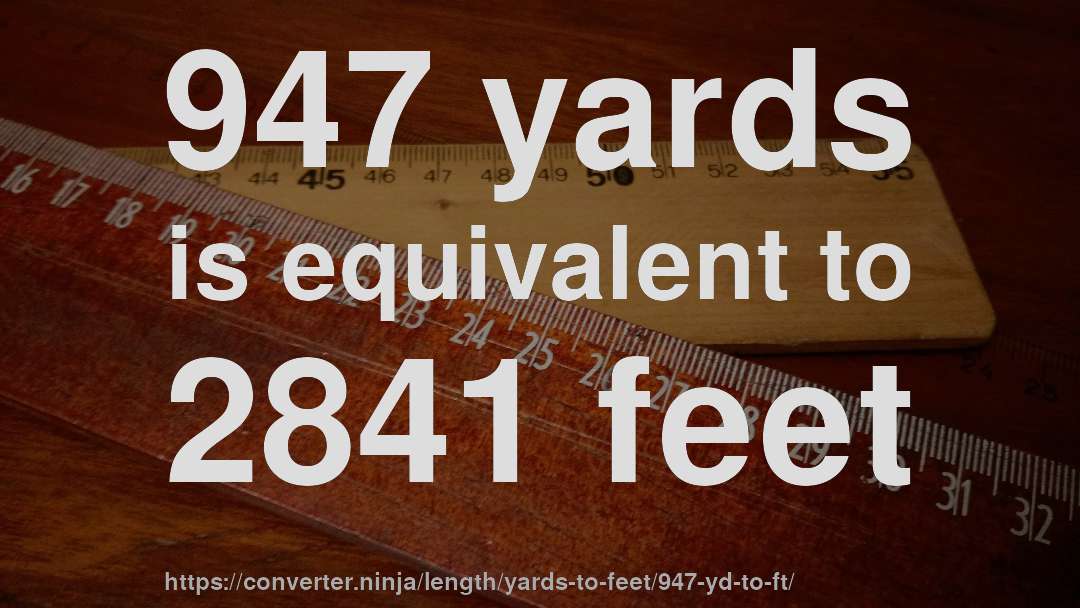 947 yards is equivalent to 2841 feet