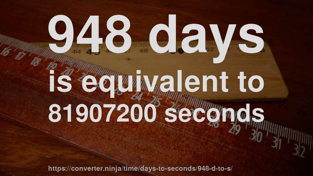 948 days is equivalent to 81907200 seconds