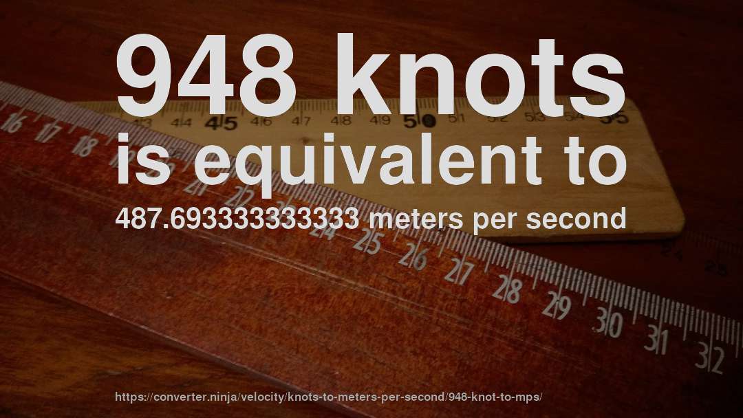 948 knots is equivalent to 487.693333333333 meters per second