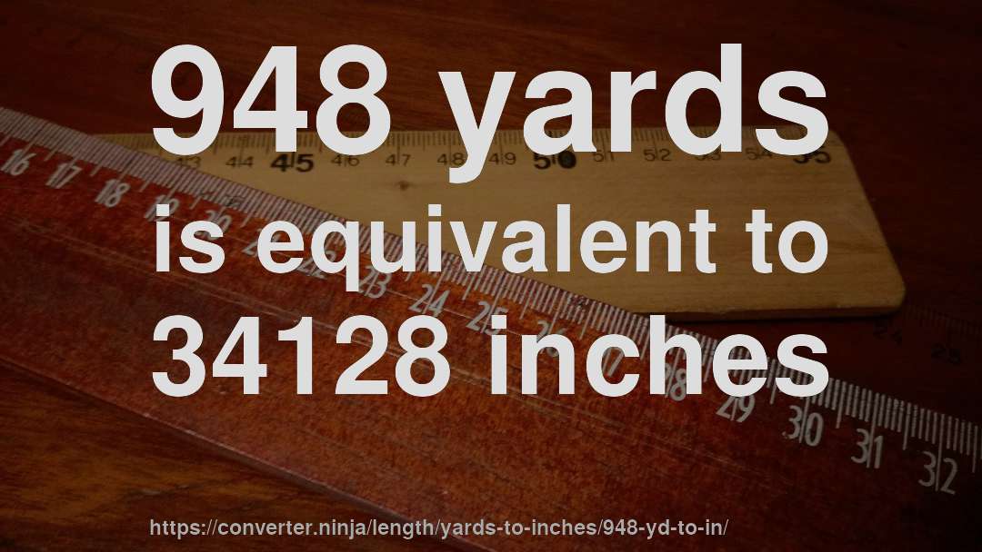 948 yards is equivalent to 34128 inches